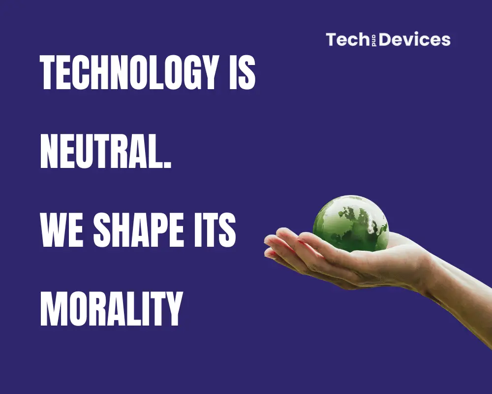 On this image written: Technology is Neutral. We shape its morality.